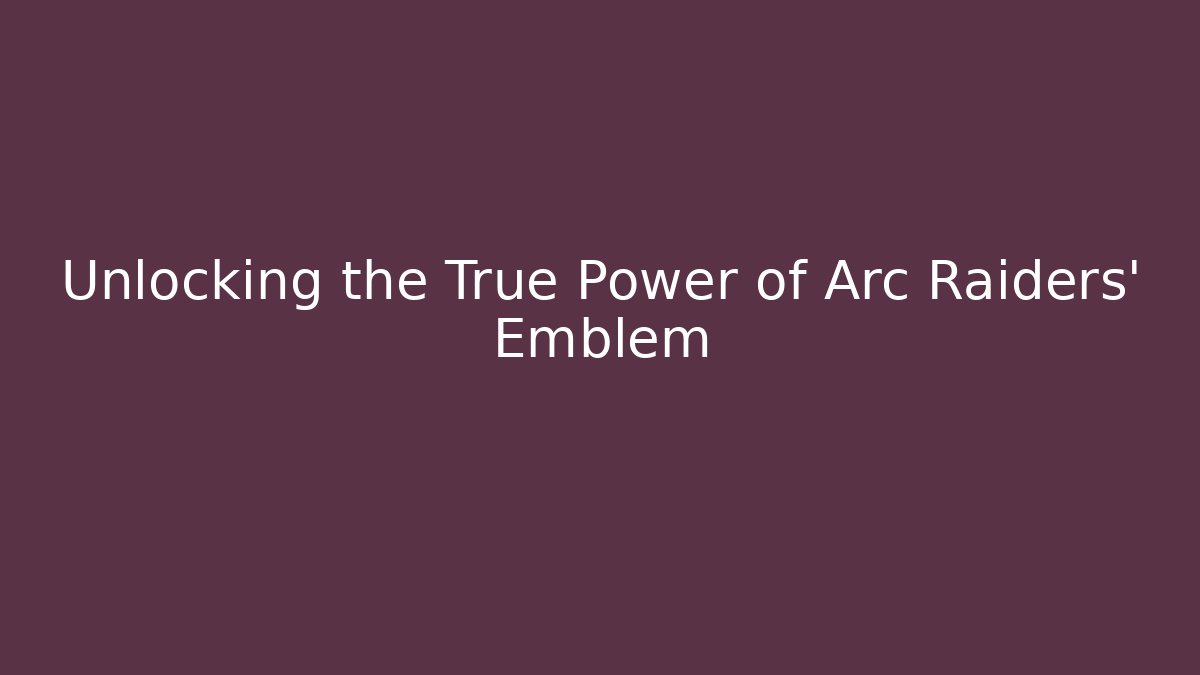 Unlocking the True Power of Arc Raiders' Emblem