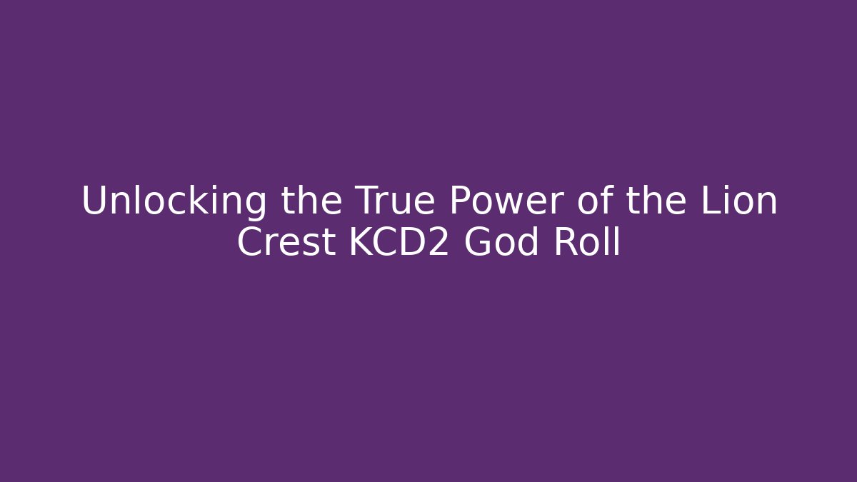 Unlocking the True Power of the Lion Crest KCD2 God Roll
