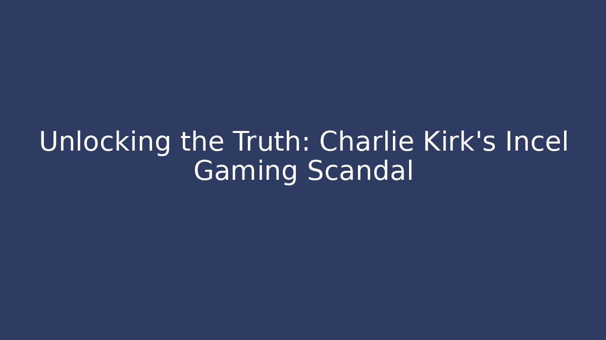 Unlocking the Truth: Charlie Kirk's Incel Gaming Scandal