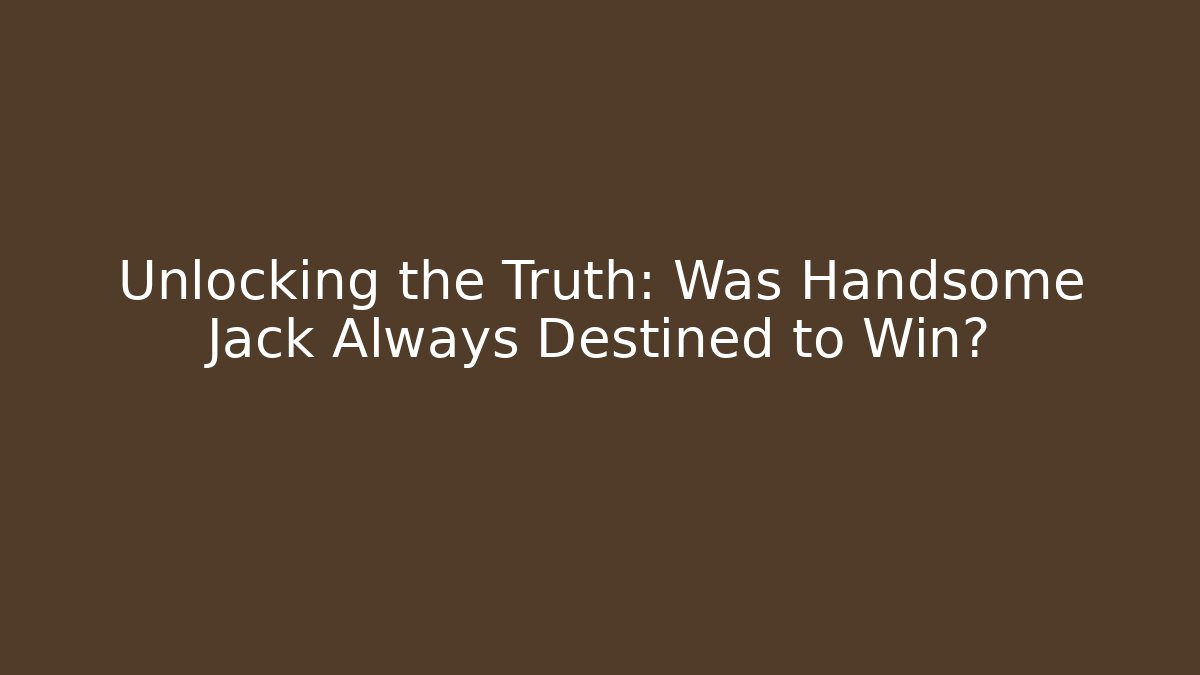 Unlocking the Truth: Was Handsome Jack Always Destined to Win?