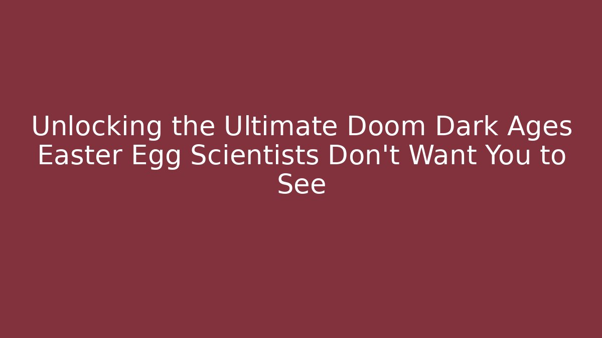 Unlocking the Ultimate Doom Dark Ages Easter Egg Scientists Don't Want You to See