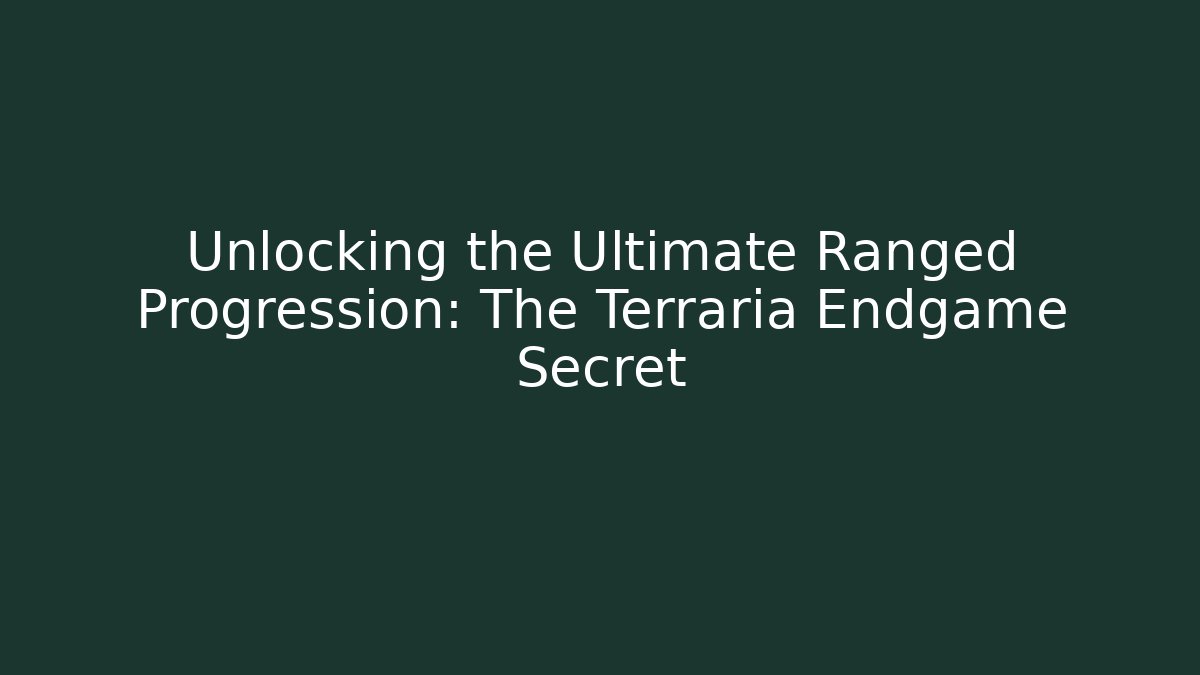 Unlocking the Ultimate Ranged Progression: The Terraria Endgame Secret