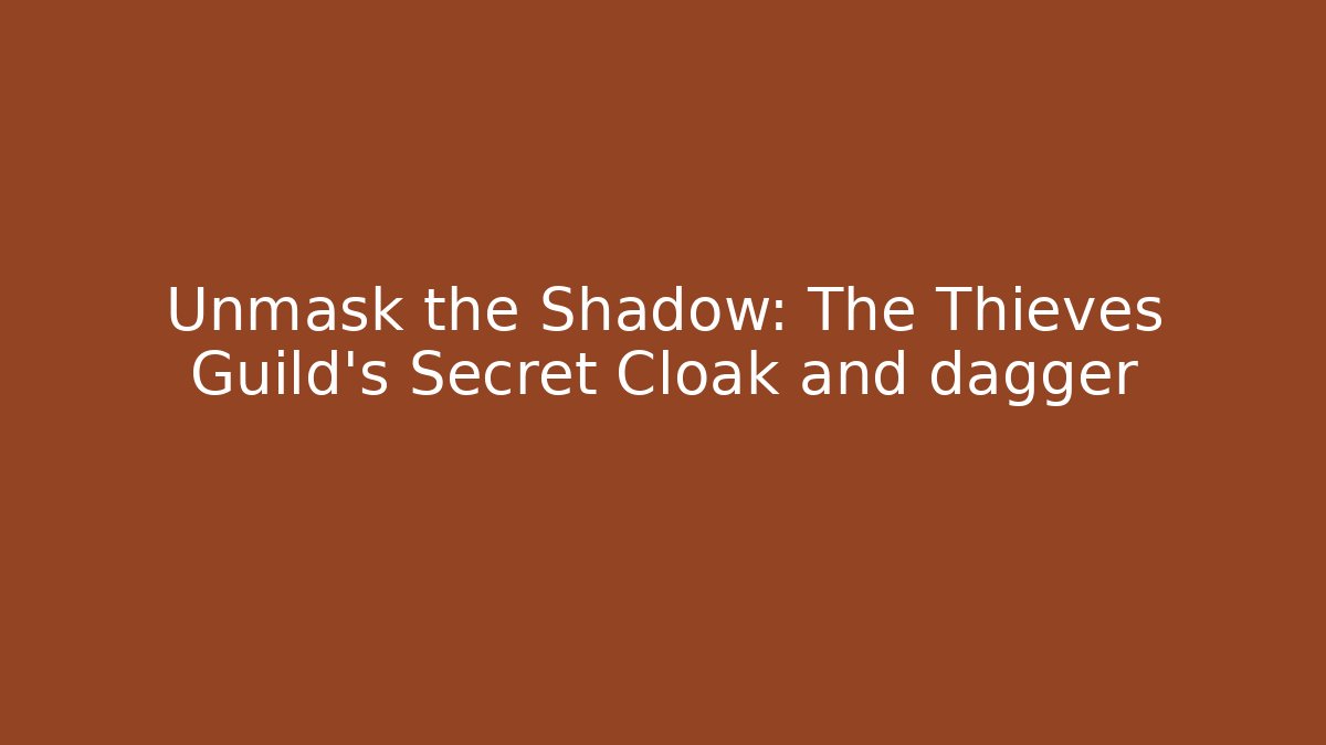 Unmask the Shadow: The Thieves Guild's Secret Cloak and dagger