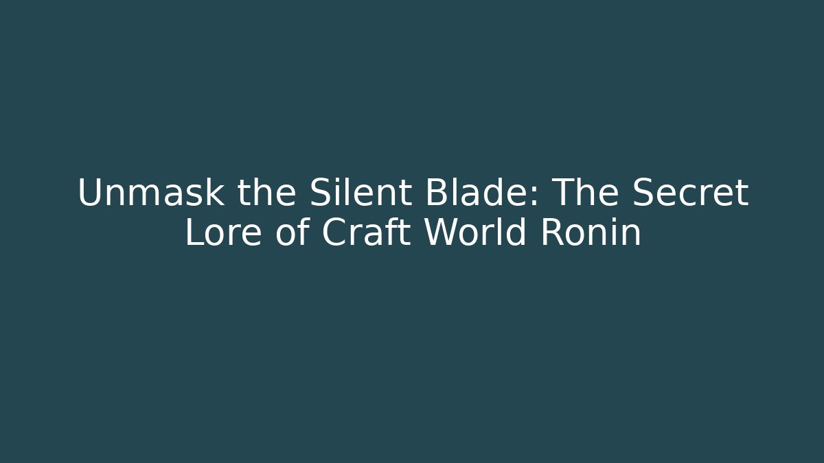 Unmask the Silent Blade: The Secret Lore of Craft World Ronin