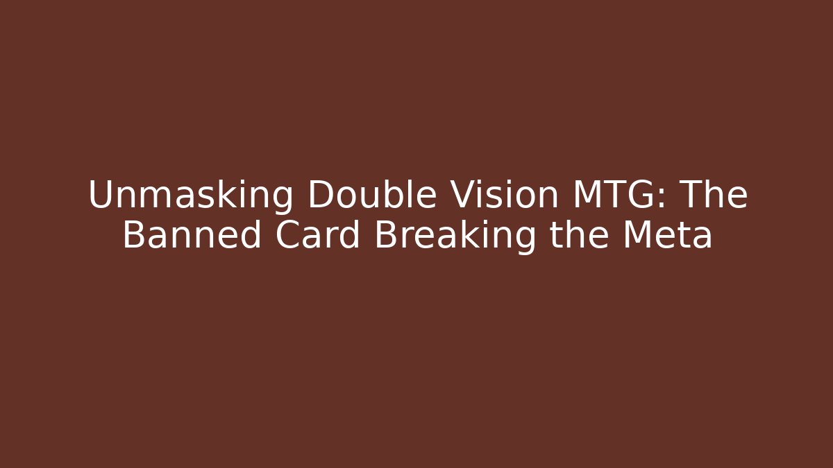 Unmasking Double Vision MTG: The Banned Card Breaking the Meta