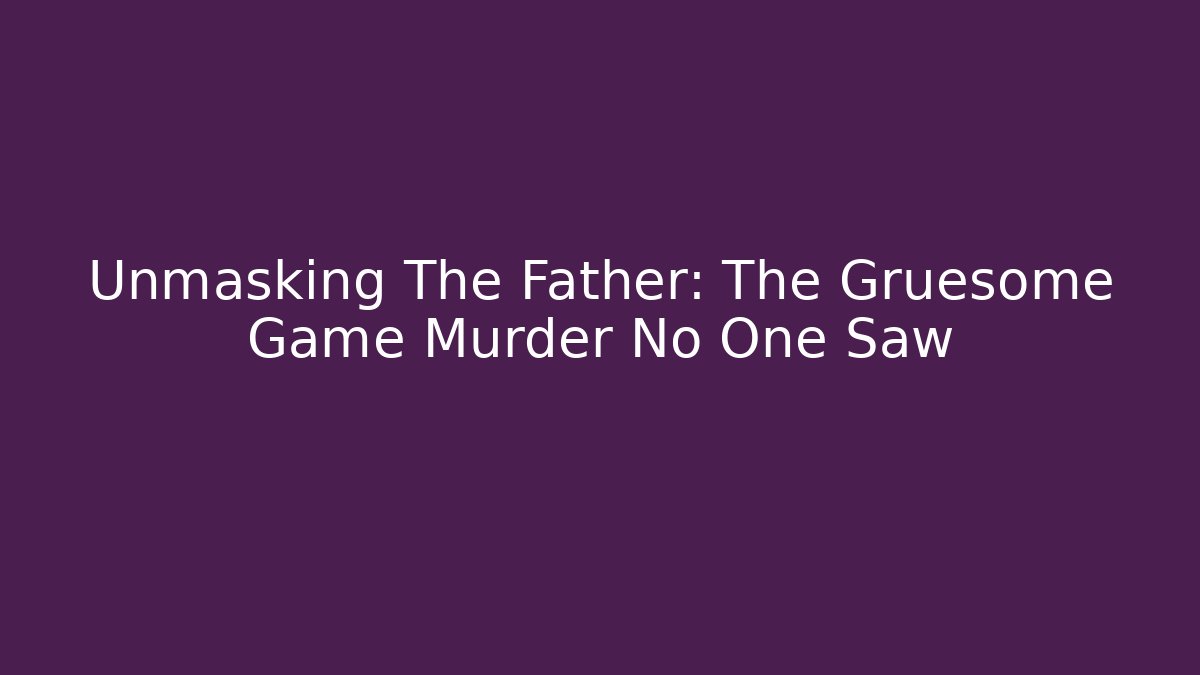 Unmasking The Father: The Gruesome Game Murder No One Saw