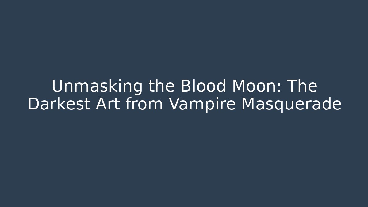 Unmasking the Blood Moon: The Darkest Art from Vampire Masquerade