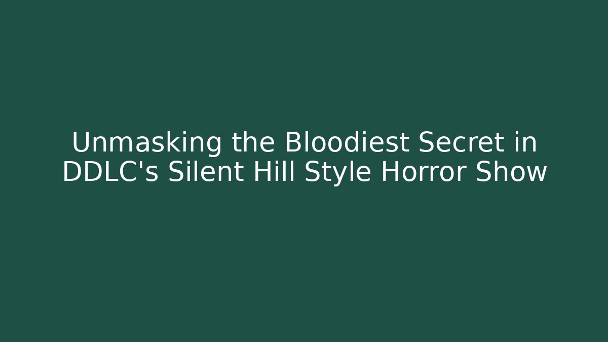 Unmasking the Bloodiest Secret in DDLC's Silent Hill Style Horror Show