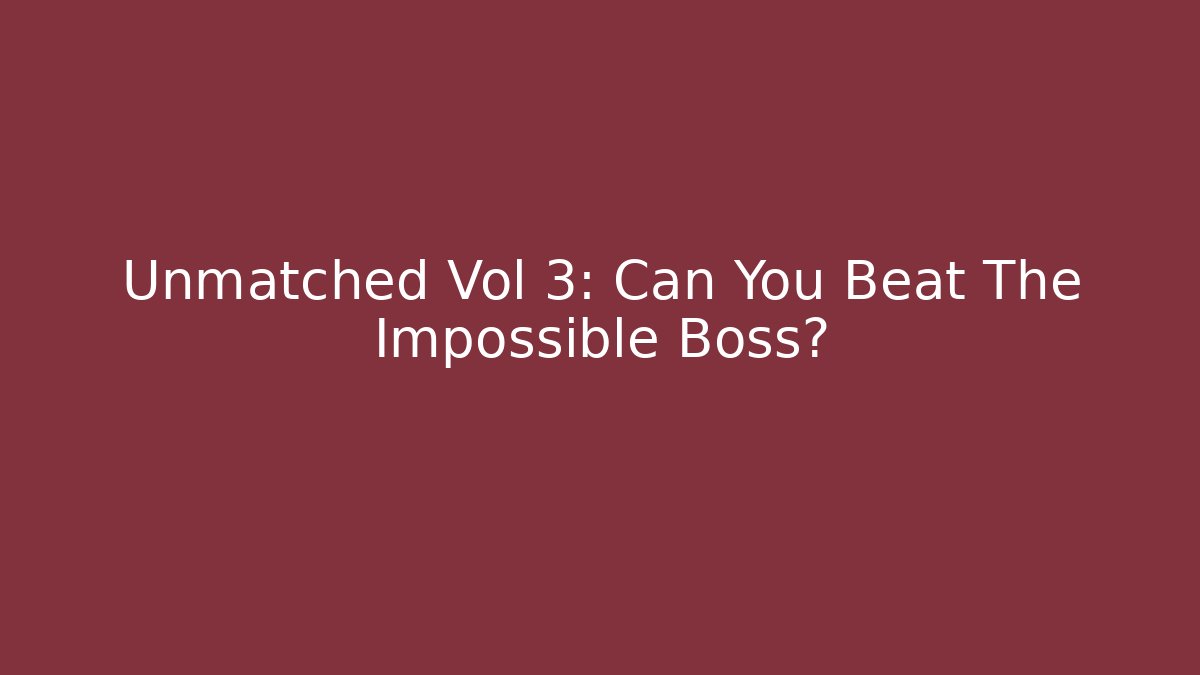 Unmatched Vol 3: Can You Beat The Impossible Boss?