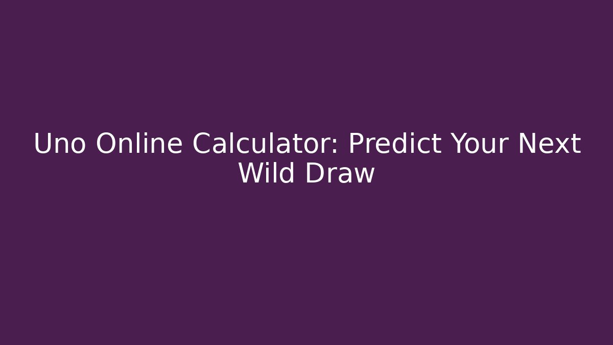 Uno Online Calculator: Predict Your Next Wild Draw