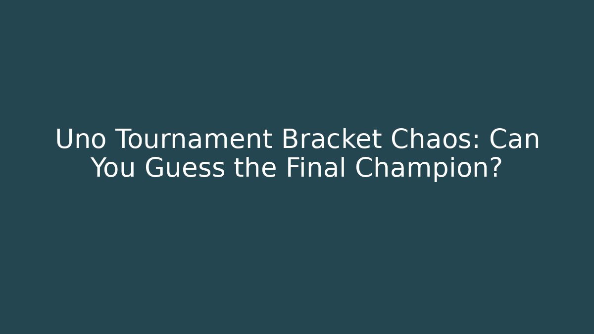 Uno Tournament Bracket Chaos: Can You Guess the Final Champion?
