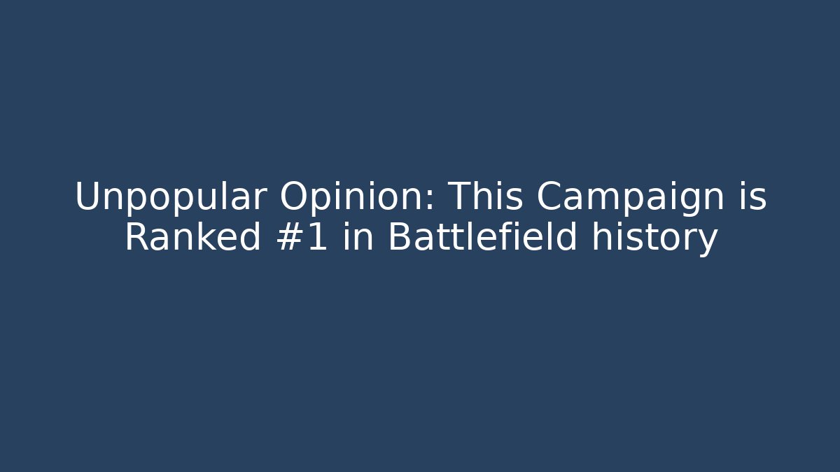 Unpopular Opinion: This Campaign is Ranked #1 in Battlefield history