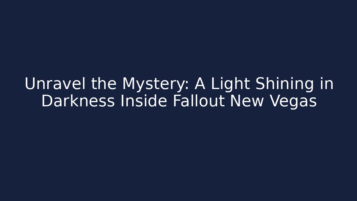 Unravel the Mystery: A Light Shining in Darkness Inside Fallout New Vegas