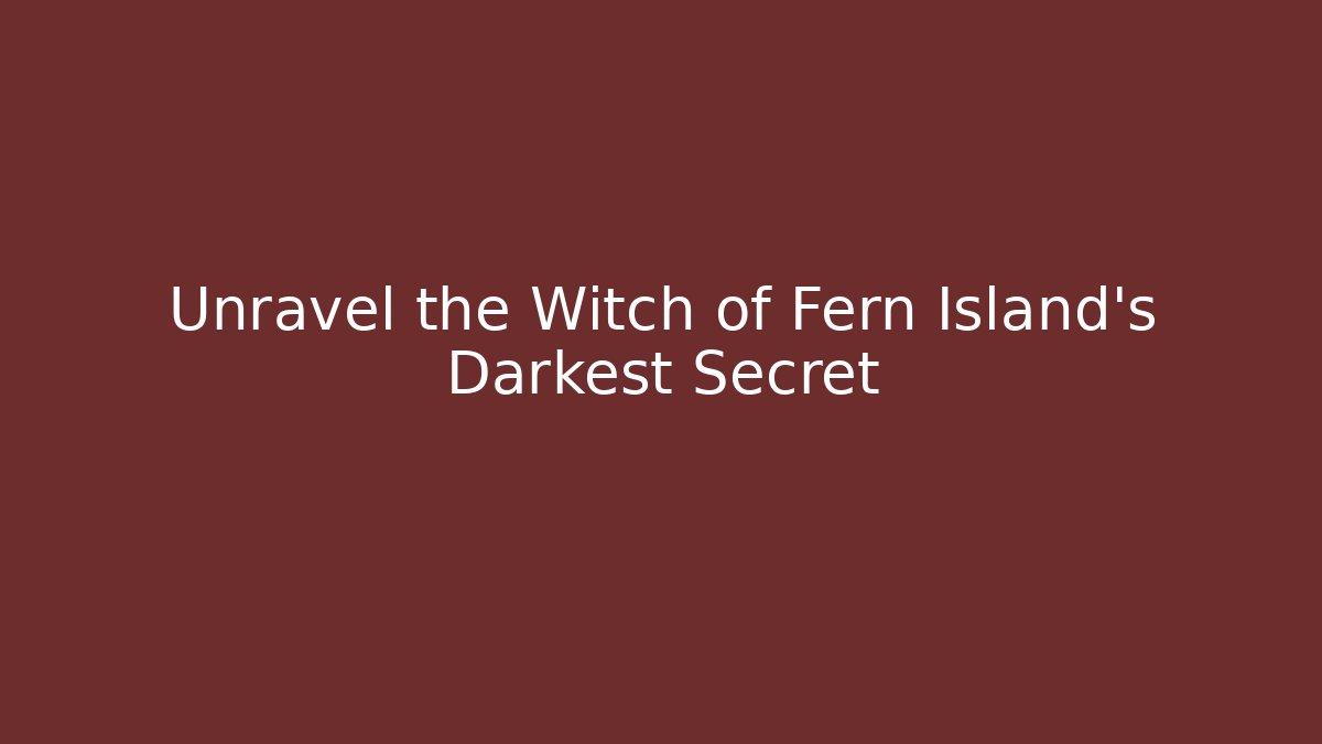 Unravel the Witch of Fern Island's Darkest Secret