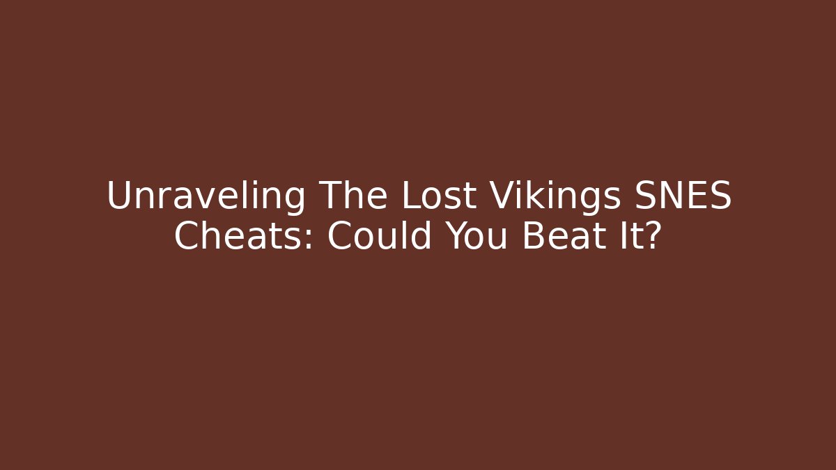 Unraveling The Lost Vikings SNES Cheats: Could You Beat It?