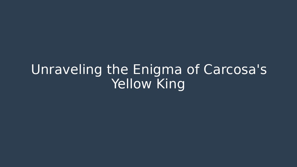 Unraveling the Enigma of Carcosa's Yellow King