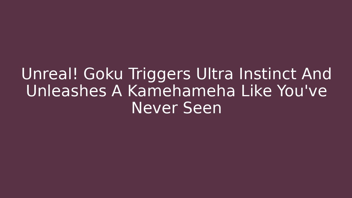Unreal! Goku Triggers Ultra Instinct And Unleashes A Kamehameha Like You've Never Seen