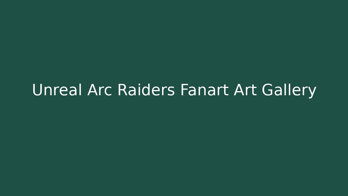Unreal Arc Raiders Fanart Art Gallery
