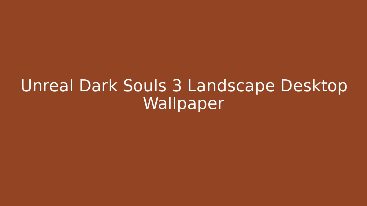 Unreal Dark Souls 3 Landscape Desktop Wallpaper