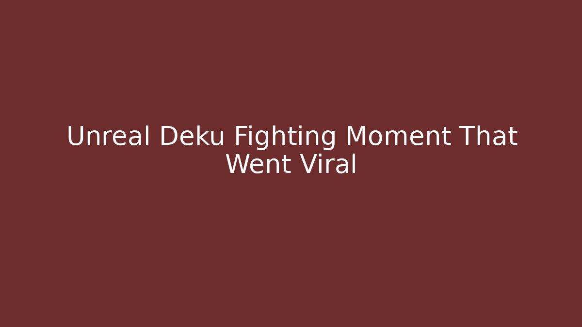 Unreal Deku Fighting Moment That Went Viral