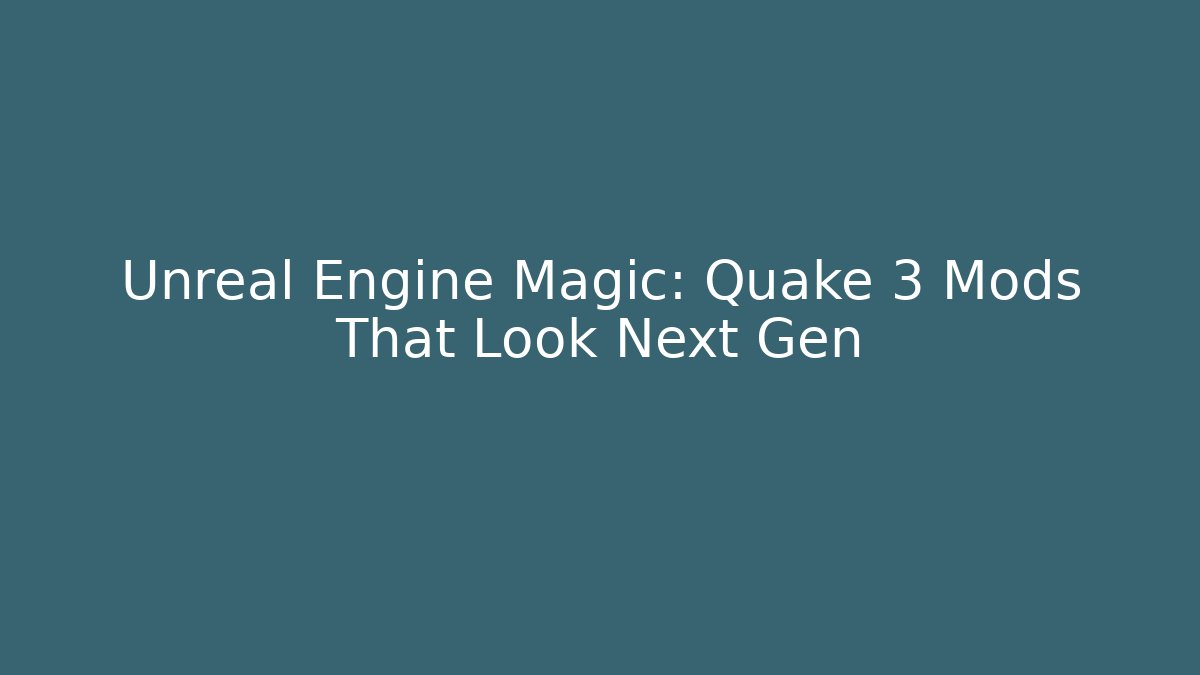 Unreal Engine Magic: Quake 3 Mods That Look Next Gen
