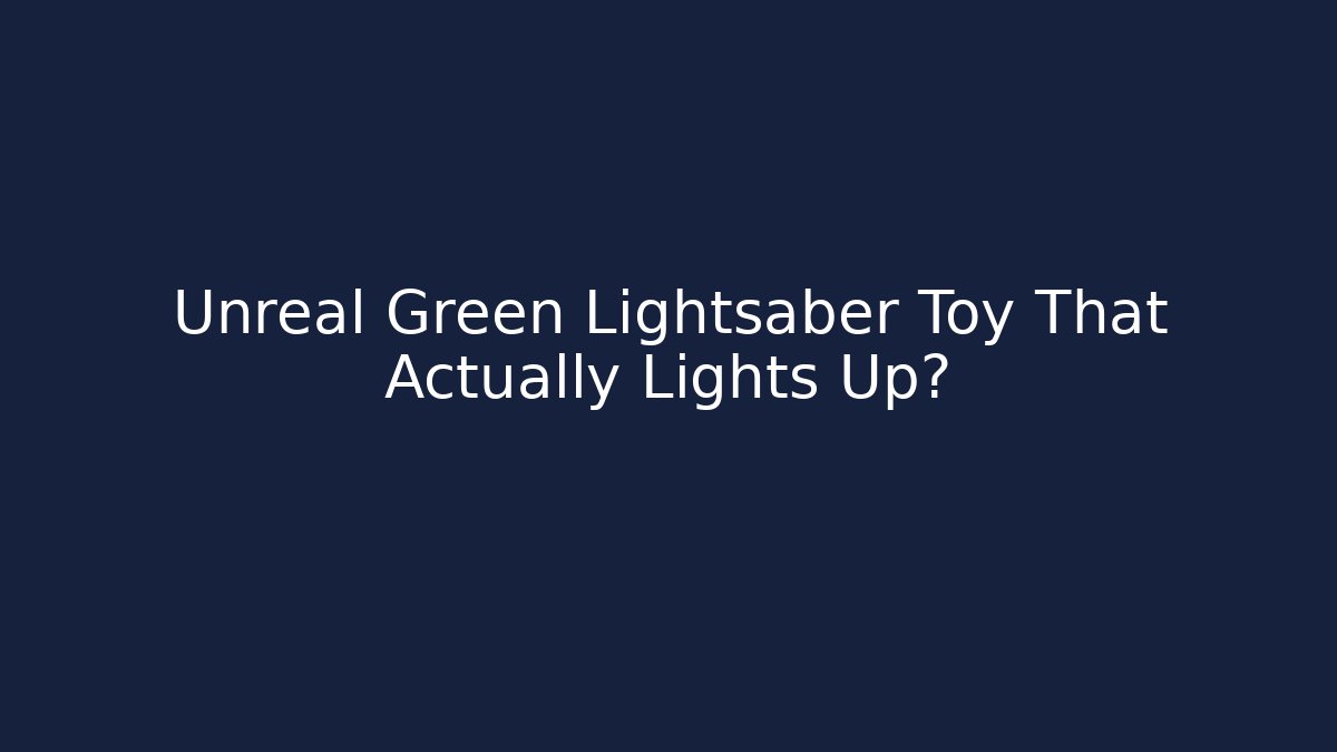 Unreal Green Lightsaber Toy That Actually Lights Up?