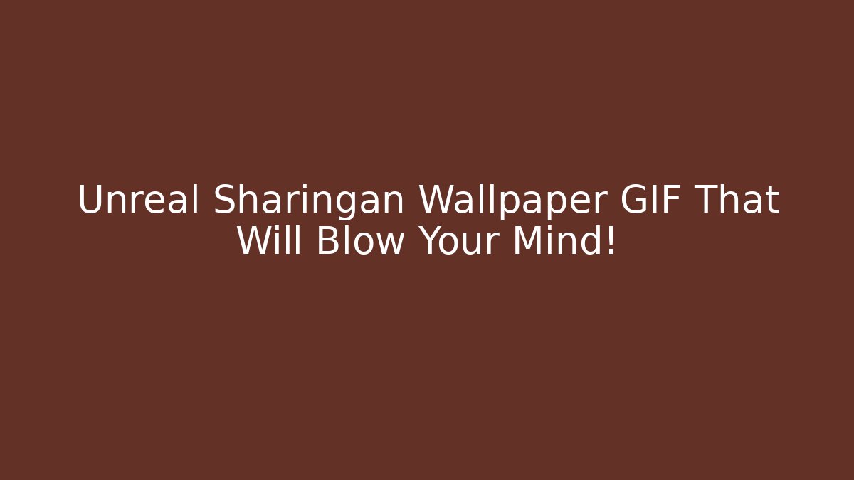 Unreal Sharingan Wallpaper GIF That Will Blow Your Mind!