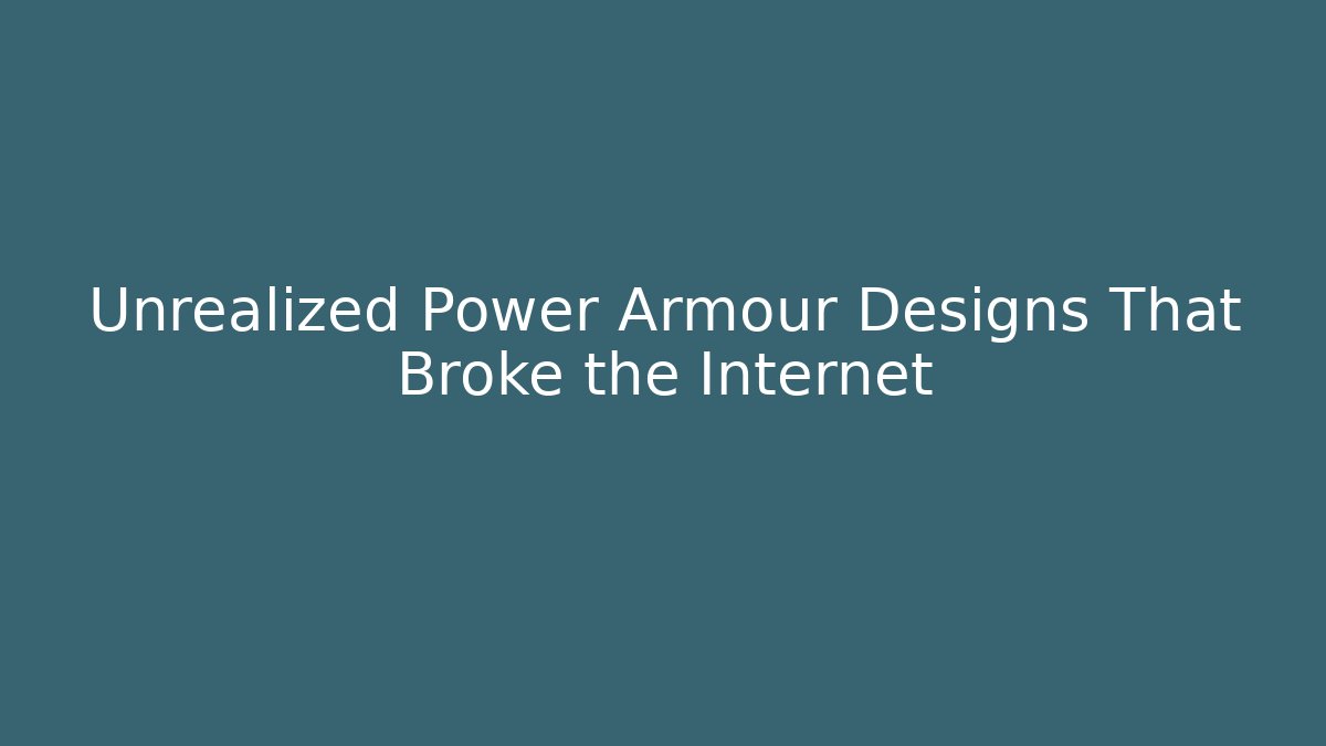 Unrealized Power Armour Designs That Broke the Internet