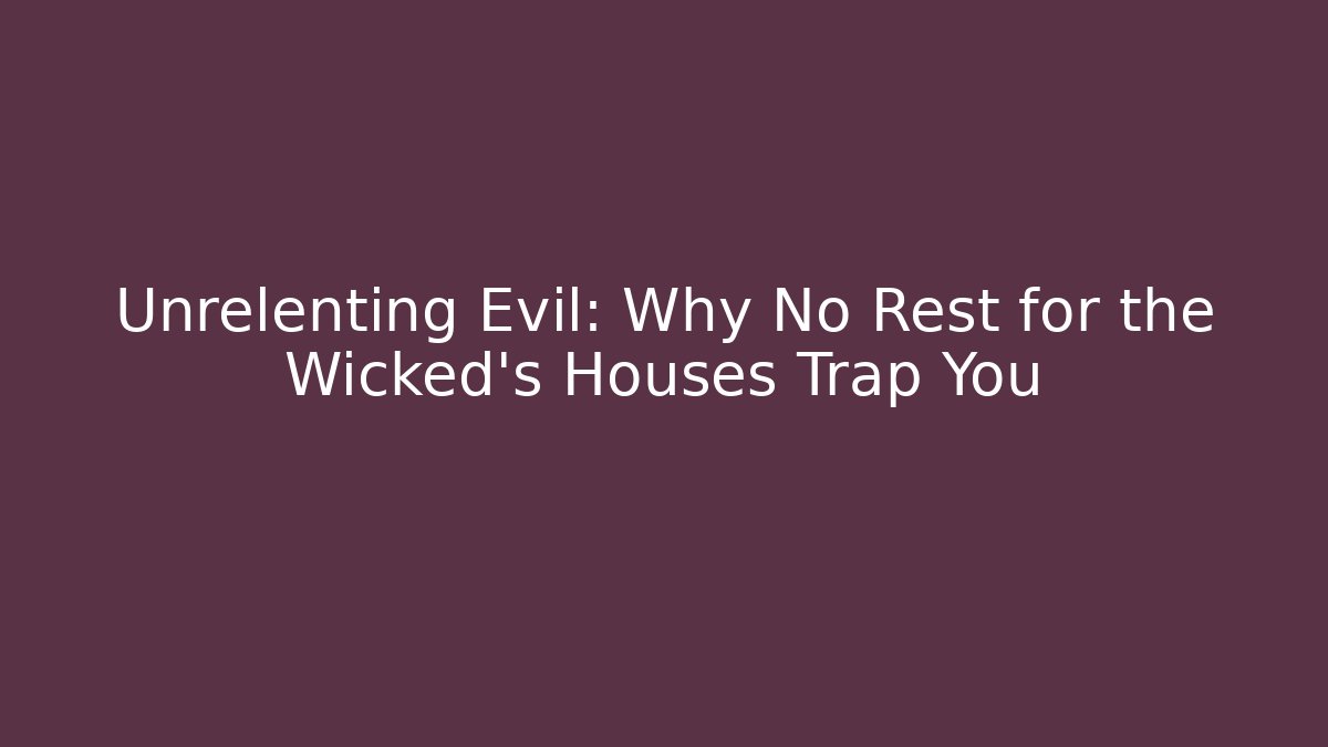 Unrelenting Evil: Why No Rest for the Wicked's Houses Trap You