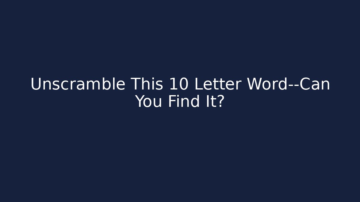 Unscramble This 10 Letter Word—Can You Find It?