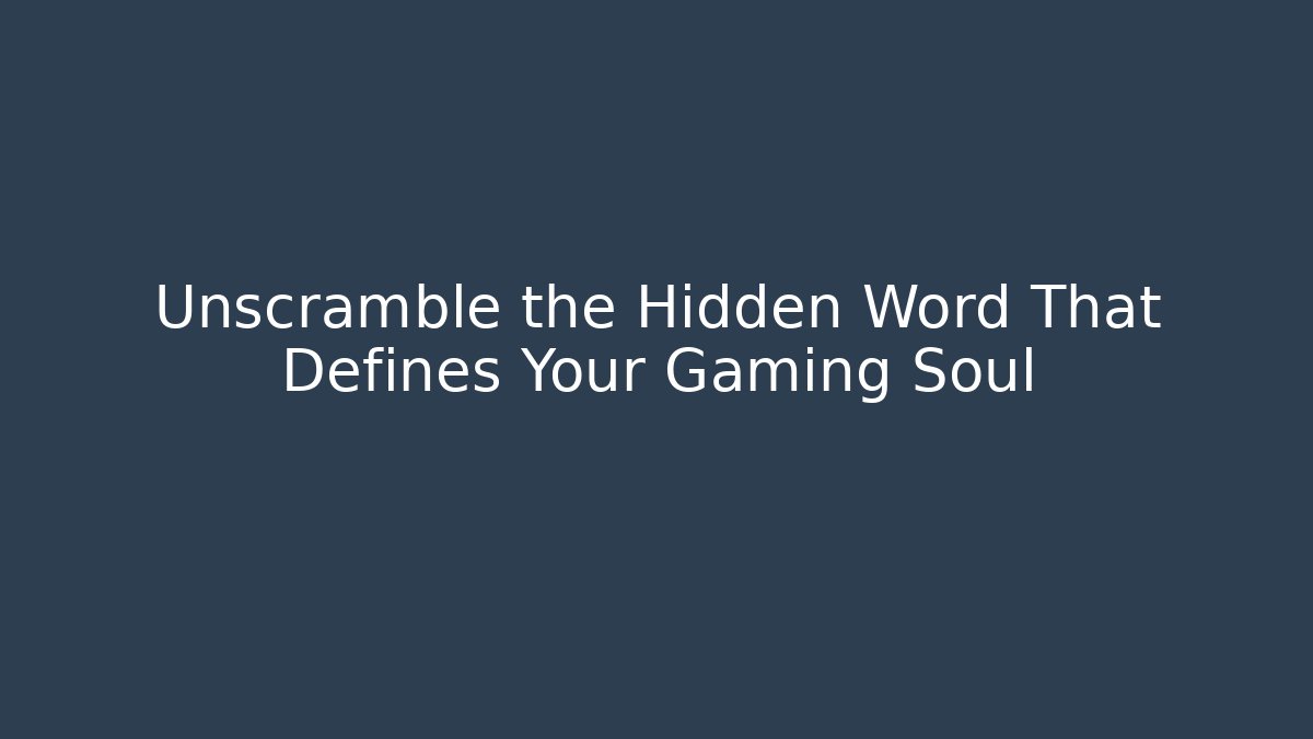 Unscramble the Hidden Word That Defines Your Gaming Soul