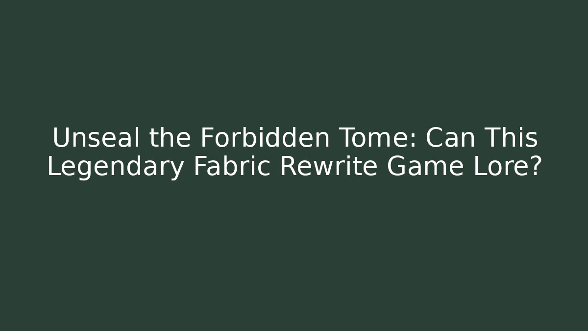 Unseal the Forbidden Tome: Can This Legendary Fabric Rewrite Game Lore? - Método de Aprovação