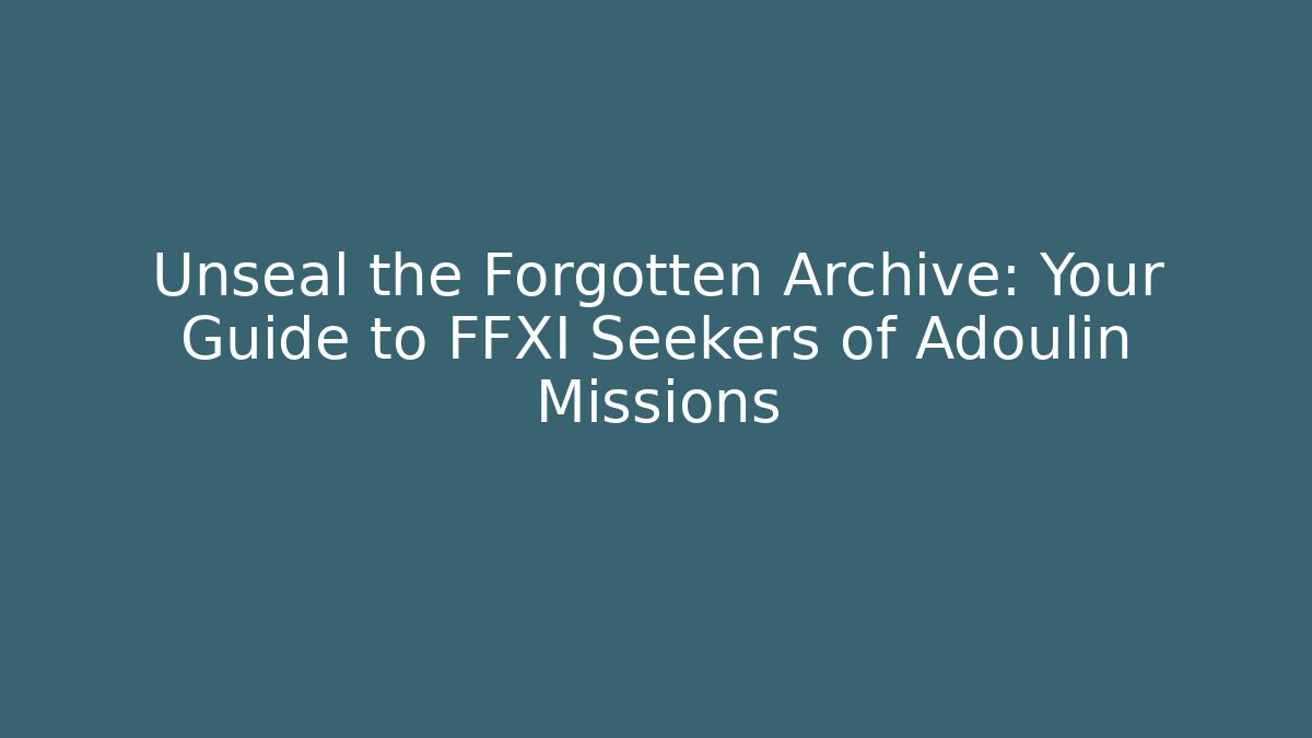 Unseal the Forgotten Archive: Your Guide to FFXI Seekers of Adoulin Missions