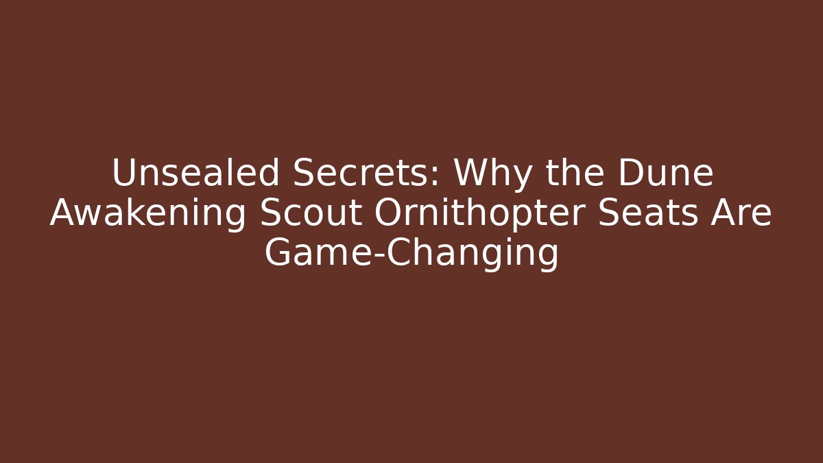 Unsealed Secrets: Why the Dune Awakening Scout Ornithopter Seats Are Game-Changing - Método de Aprovação