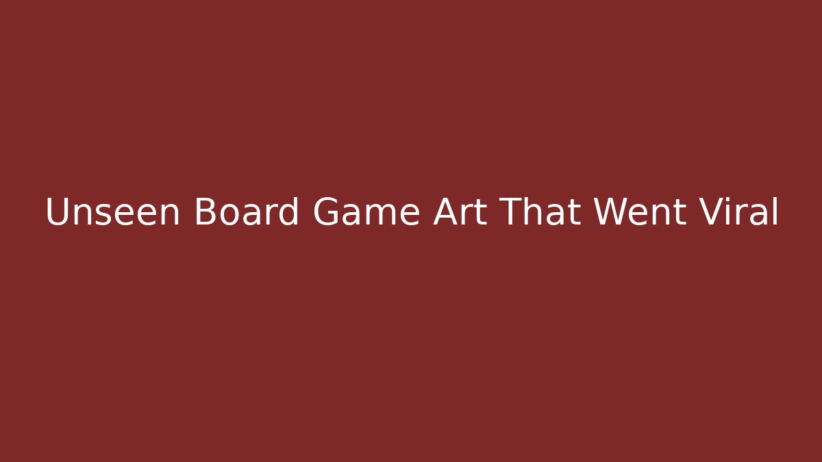 Unseen Board Game Art That Went Viral