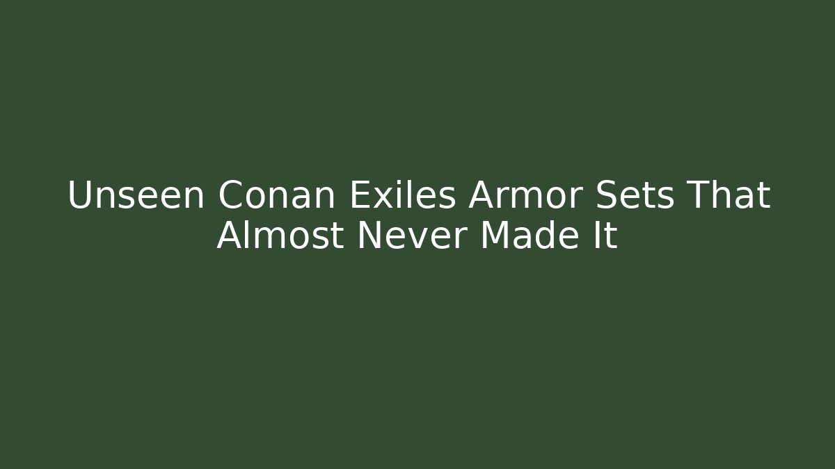 Unseen Conan Exiles Armor Sets That Almost Never Made It