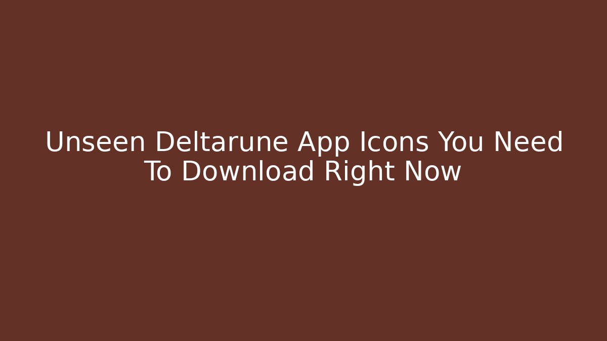 Unseen Deltarune App Icons You Need To Download Right Now