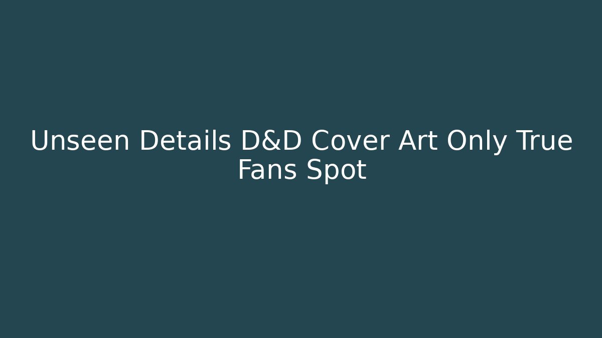 Unseen Details D&D Cover Art Only True Fans Spot