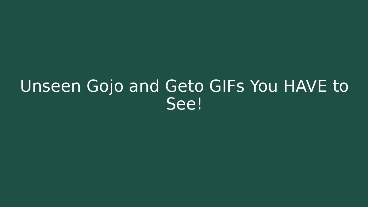 Unseen Gojo and Geto GIFs You HAVE to See!