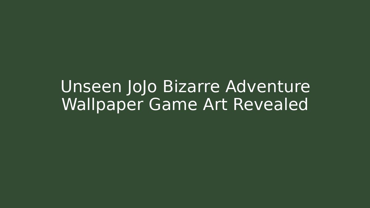 Unseen JoJo Bizarre Adventure Wallpaper Game Art Revealed