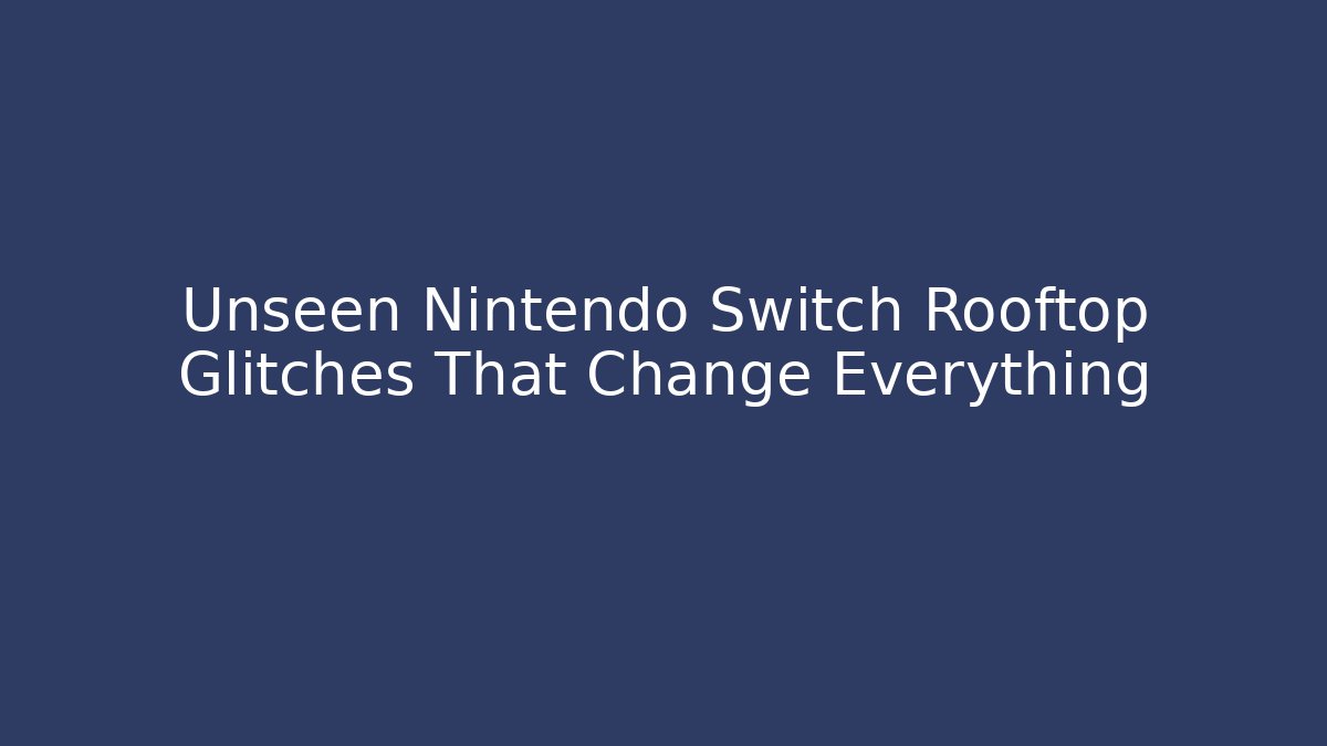 Unseen Nintendo Switch Rooftop Glitches That Change Everything