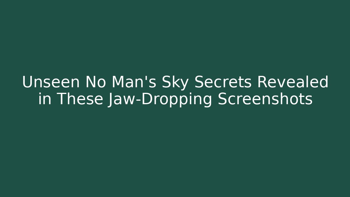 Unseen No Man's Sky Secrets Revealed in These Jaw-Dropping Screenshots