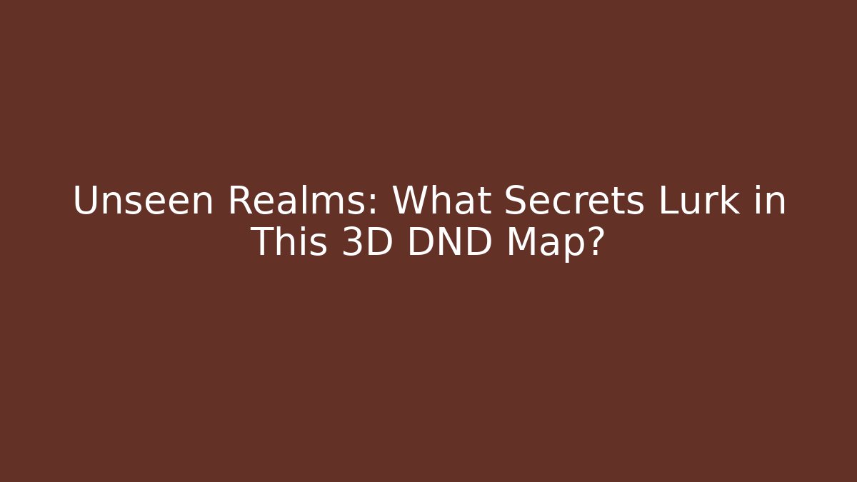 Unseen Realms: What Secrets Lurk in This 3D DND Map?
