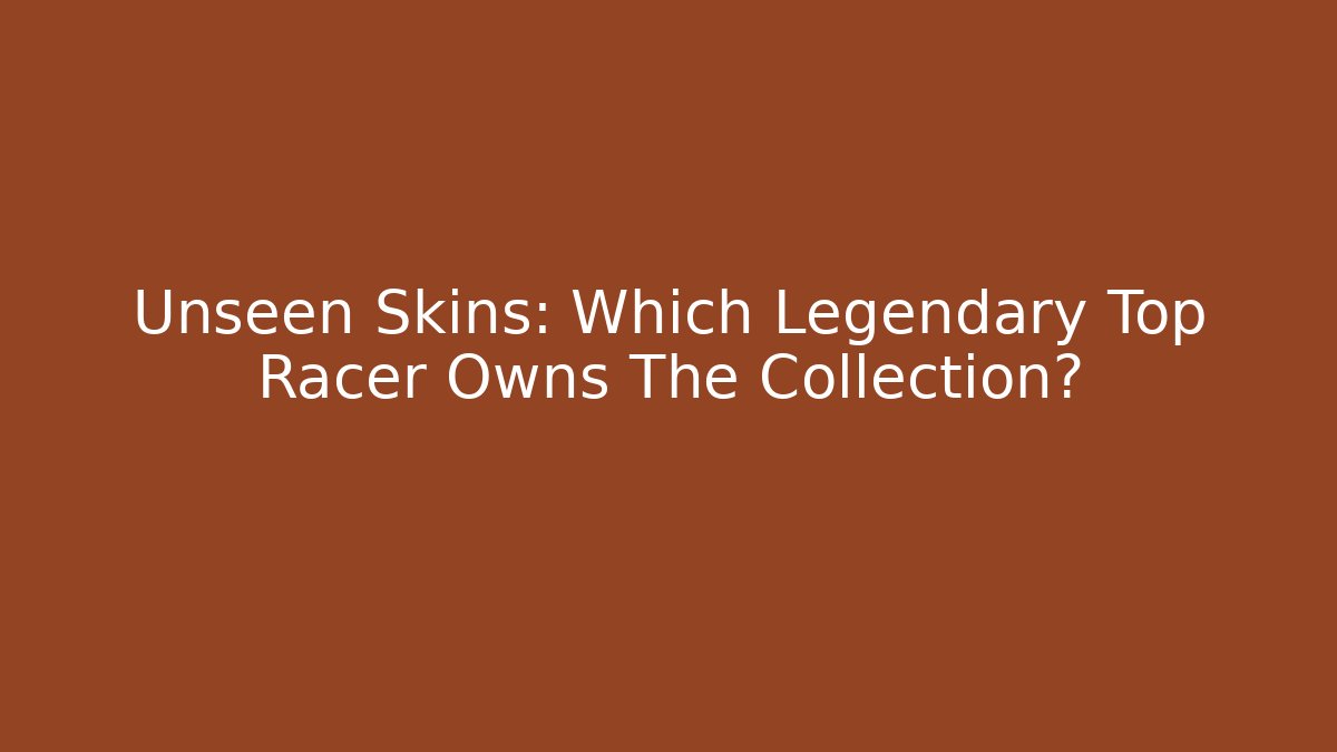 Unseen Skins: Which Legendary Top Racer Owns The Collection?