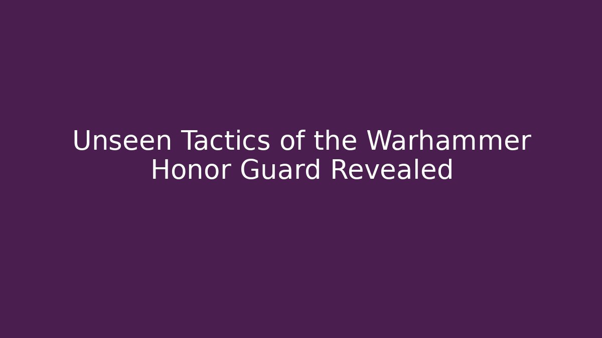 Unseen Tactics of the Warhammer Honor Guard Revealed