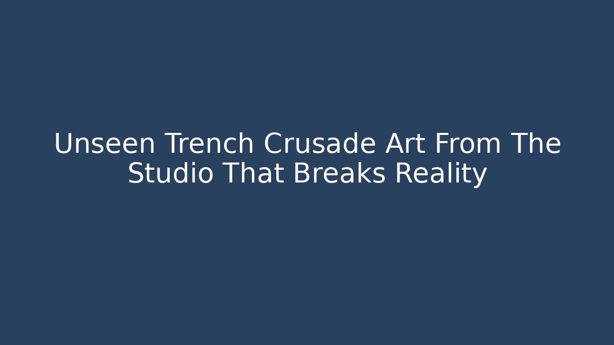 Unseen Trench Crusade Art From The Studio That Breaks Reality