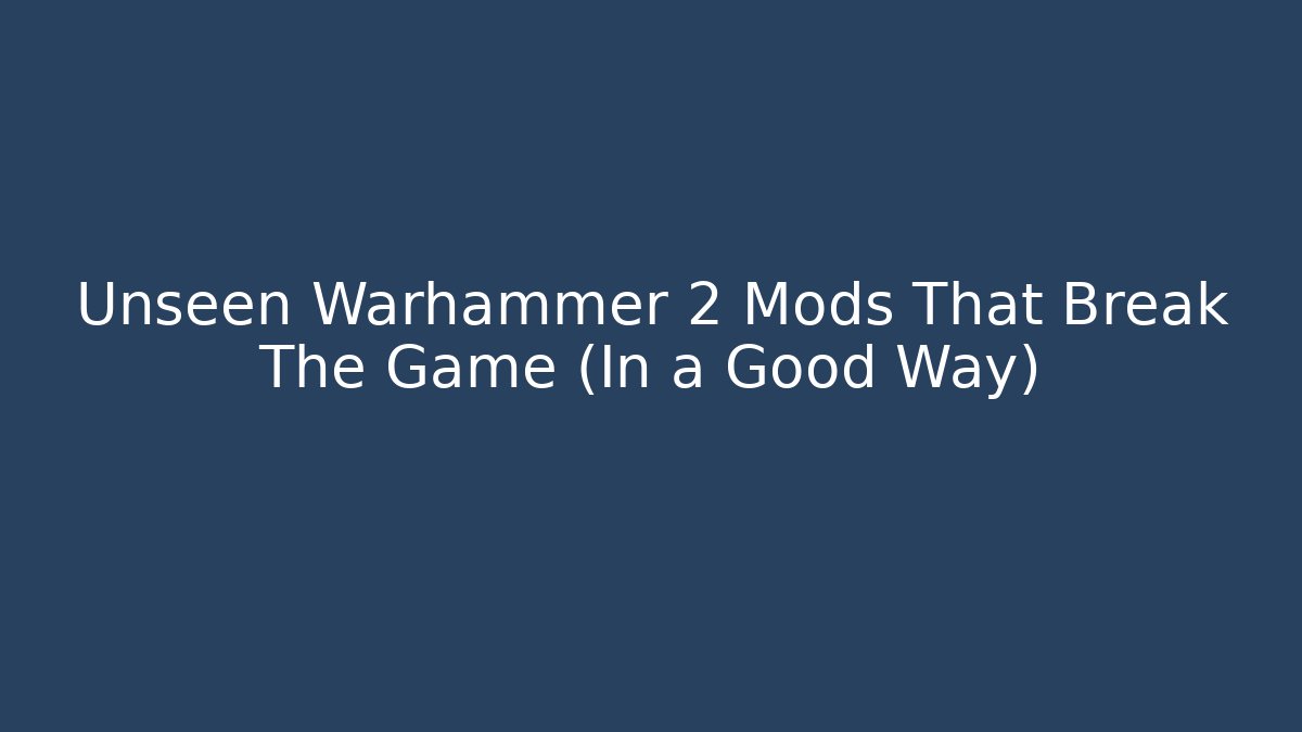 Unseen Warhammer 2 Mods That Break The Game (In a Good Way)