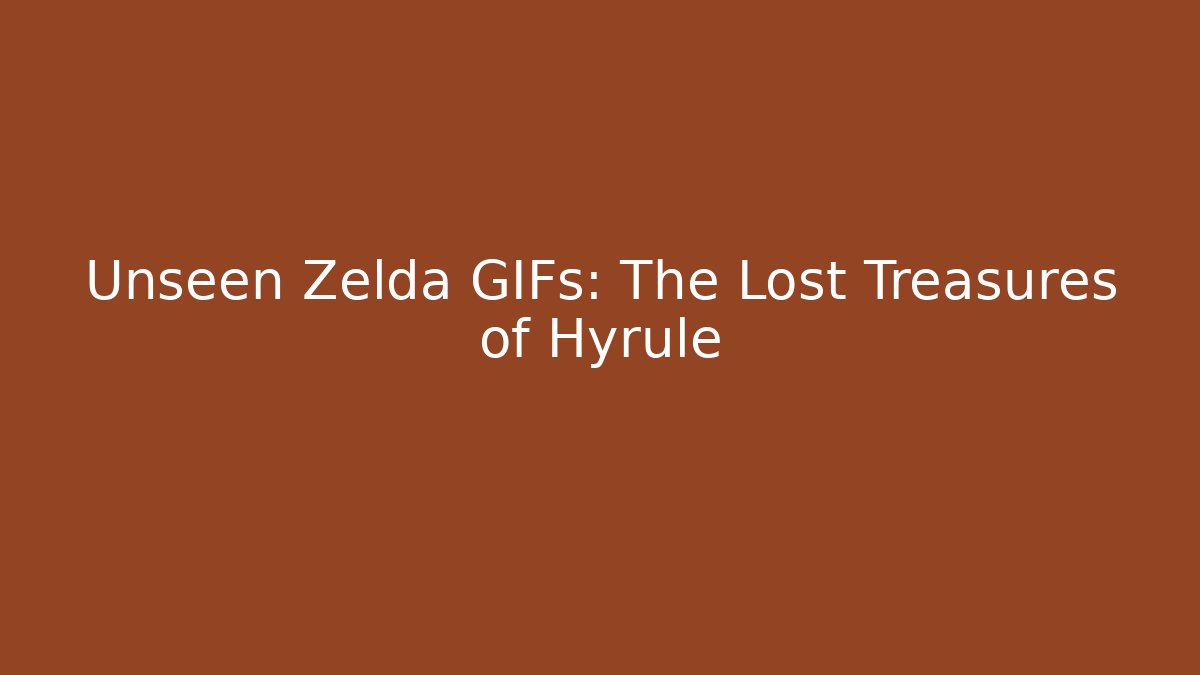 Unseen Zelda GIFs: The Lost Treasures of Hyrule