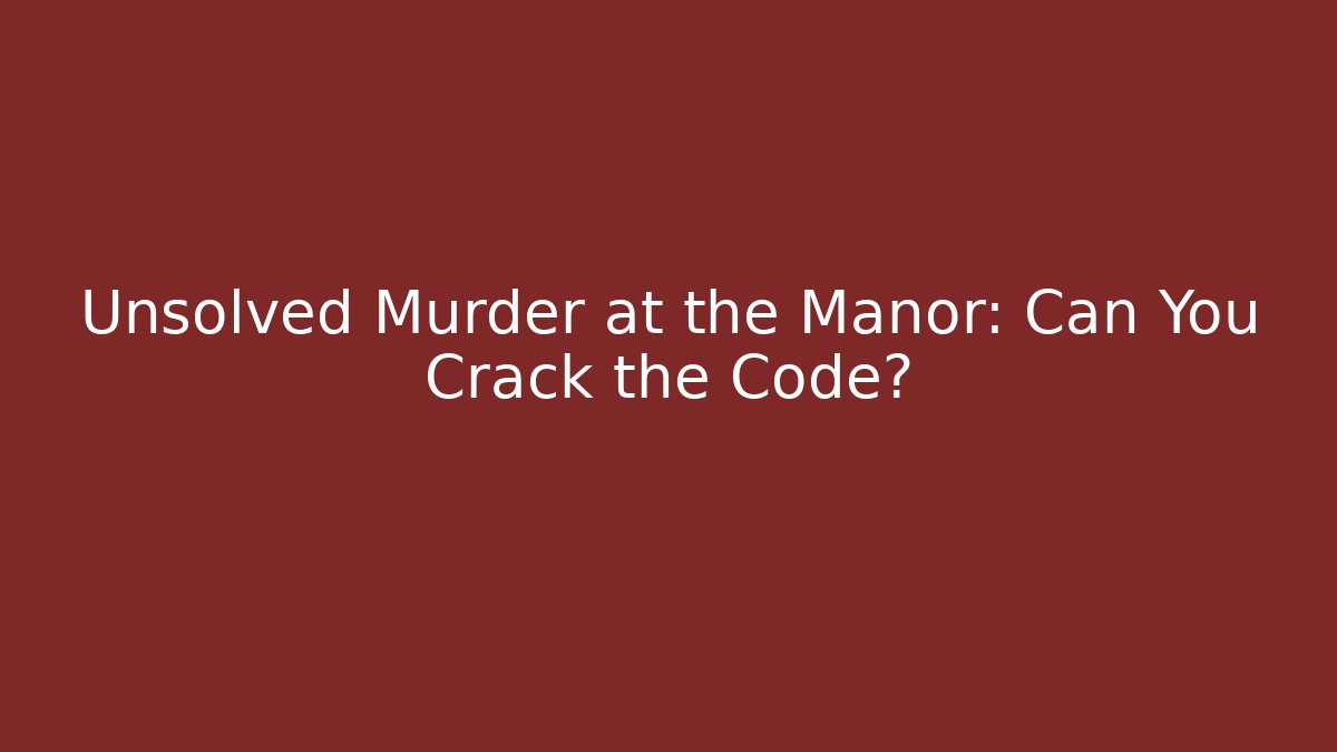 Unsolved Murder at the Manor: Can You Crack the Code?