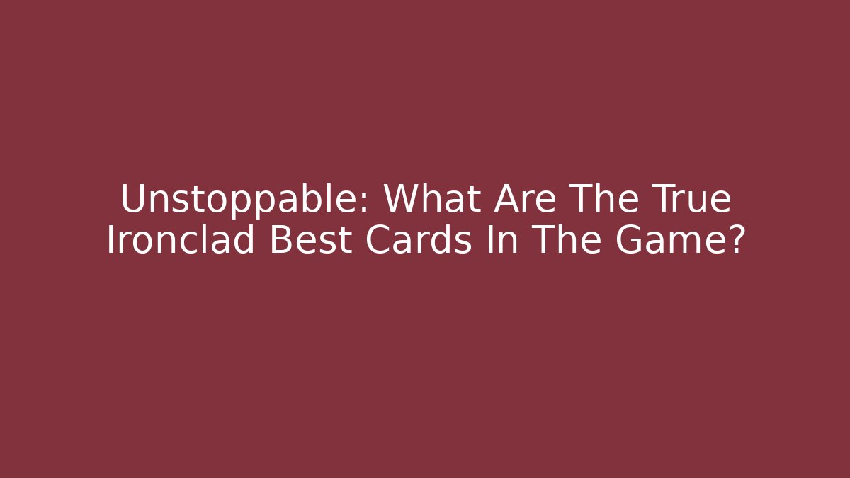 Unstoppable: What Are The True Ironclad Best Cards In The Game? - Método de Aprovação
